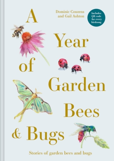 A Year of Garden Bees and Bugs - Dominic Couzens - Gail Ashton