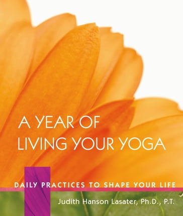 A Year of Living Your Yoga - Judith Hanson Lasater