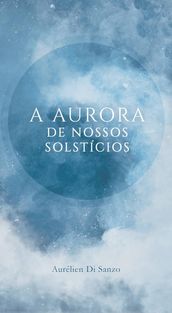 A aurora de nossos solstícios