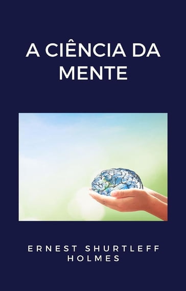 A ciência da mente (traduzido) - Ernest Shurtleff Holmes - Armando Vagnoni