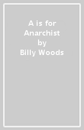 A is for Anarchist