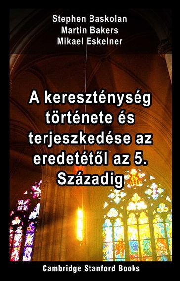 A kereszténység torténete és terjeszkedése az eredetétl az 5. Századig - Stephen Baskolan - Martin Bakers - Mikael Eskelner