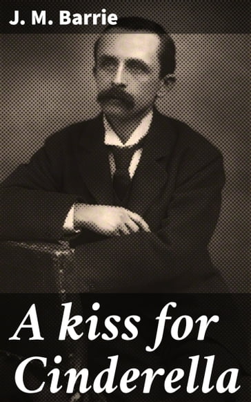 A kiss for Cinderella - J. M. Barrie