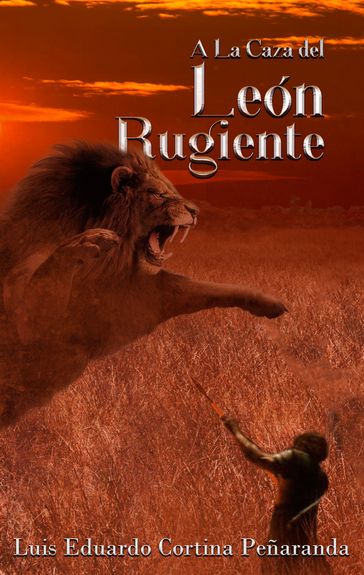 A la caza del león rugiente - Luis Eduardo Cortina Peñaranda