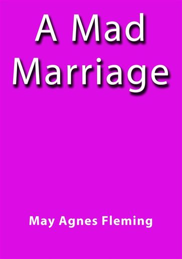 A mad marriage - May Agnes Fleming