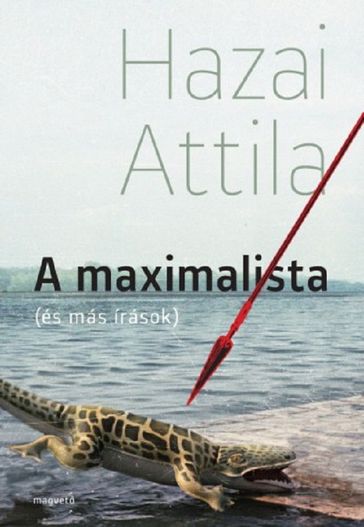 A maximalista (és más írások) - Hazai Attila