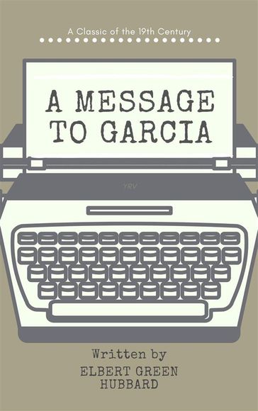 A message to Garcia - Elbert Hubbard