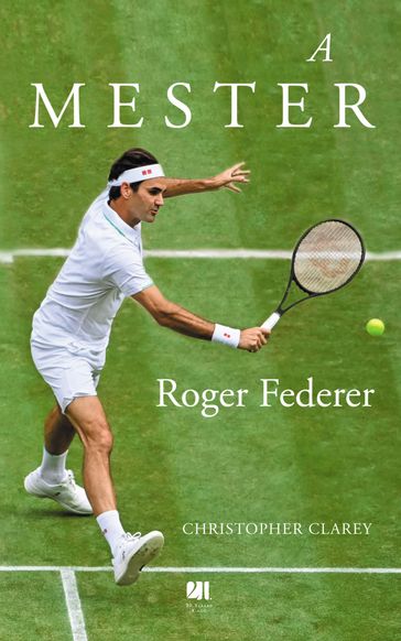 A mester  Roger Federer - Christopher Clarey