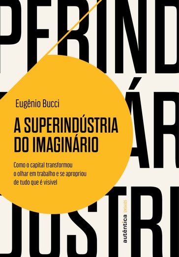 A superindústria do imaginário - Eugênio Bucci
