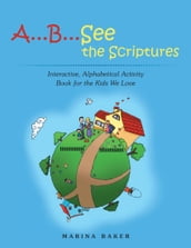 A...B... See the Scriptures: Interactive, Alphabetical Activity Book for the Kids We Love