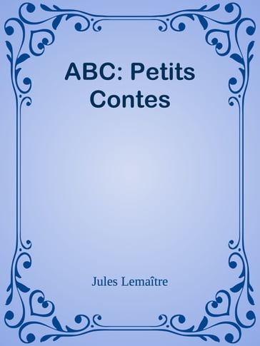 ABC: Petits Contes - Jules Lemaître