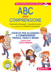 ABC della comprensione. Esercizi per allenarsi a comprendere parole, frasi e brani. Classi I-II-III scuola primaria