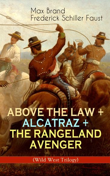 ABOVE THE LAW + ALCATRAZ + THE RANGELAND AVENGER (Wild West Trilogy) - Frederick Schiller Faust - Max Brand
