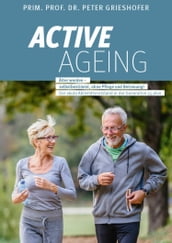 ACTIVE AGEING - Älter werden selbstbestimmt, ohne Pflege und Betreuung!