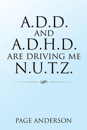 A.D.D. and A.D.H.D. Are Driving Me N.U.T.Z.