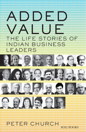 ADDED VALUE: THE LIFE STORIES OF INDIAN BUSINESS LEADERS - Peter Church