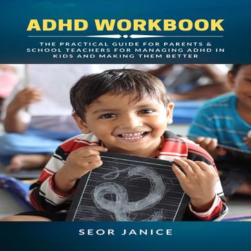 ADHD Workbook: The Practical Guide for Parents & School Teachers for Managing ADHD in Kids and Making them Better - Seor Janice