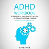 ADHD workbook: A parent and teachers tool kit for handling children with ADHD (Beginner s Guide on Raising Boys with ADHD)