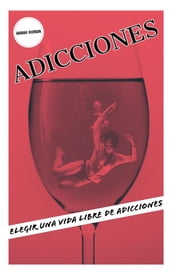 ADICCIONES: Elegir Una Vida Libre De Adicciones