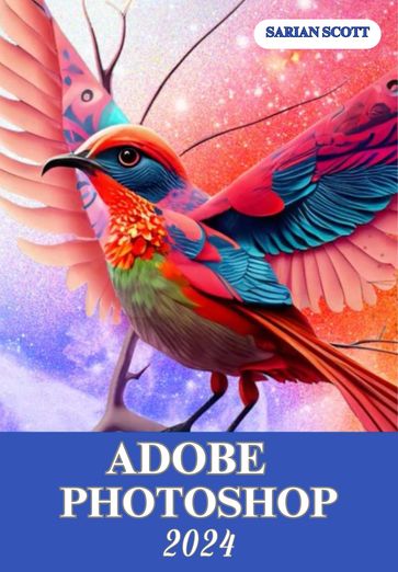 ADOBE PHOTOSHOP 2024 For beginners and Advanced Users - Sarian Scott