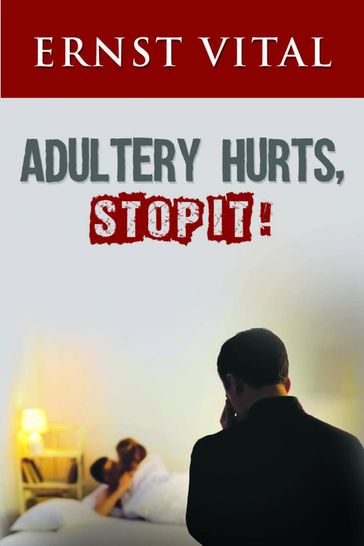 ADULTERY HURTS, STOP IT! - Ernst Vital