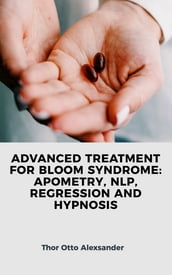 ADVANCED TREATMENT FOR BLOOM SYNDROME: APOMETRY, NLP, REGRESSION AND HYPNOSIS