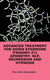 ADVANCED TREATMENT FOR DOWN SYNDROME (TRISOMY 21): APOMETRY, NLP, REGRESSION AND HYPNOSIS