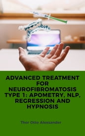 ADVANCED TREATMENT FOR NEUROFIBROMATOSIS TYPE 1: APOMETRY, NLP, REGRESSION AND HYPNOSIS