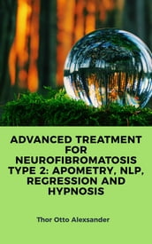 ADVANCED TREATMENT FOR NEUROFIBROMATOSIS TYPE 2: APOMETRY, NLP, REGRESSION AND HYPNOSIS