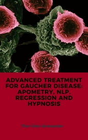 ADVANCED TREATMENT FOR GAUCHER DISEASE: APOMETRY, NLP, REGRESSION AND HYPNOSIS