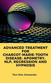ADVANCED TREATMENT FOR CHARCOT-MARIE-TOOTH DISEASE: APOMETRY, NLP, REGRESSION AND HYPNOSIS