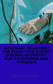 ADVANCED TREATMENT FOR POLYCYSTIC KIDNEY DISEASE: APOMETRY, NLP, REGRESSION AND HYPNOSIS