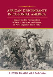 AFRICAN DESCENDANTS IN COLONIAL AMERICA: Impact on the Preservation of Peace, Security, and Safety in New England