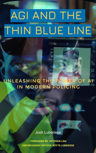 AGI and the Thin Blue Line: Unleashing the Power of AI in Modern Policing - Josh Luberisse - Jeffte Luberisse