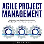 AGILE PROJECT MANAGEMENT : A Comprehensive Guide To Understanding The Basic Of Agile Project Management