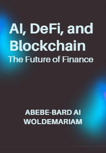 AI, DeFi, and Blockchain: The Future of Finance - ABEBE-BARD AI WOLDEMARIAM