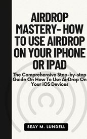 AIRDROP MASTERY- HOW TO USE AIRDROP ON YOUR IPHONE OR IPAD