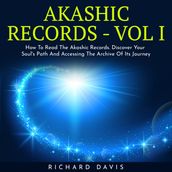 AKASHIC RECORDS - VOL I : How To Read The Akashic Records. Discover Your Soul s Path And Accessing The Archive Of Its Journey