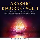 AKASHIC RECORDS - VOL II : How To Read The Akashic Records. Discover Your Soul s Path And Accessing The Archive Of Its Journey