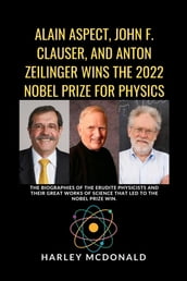 ALAIN ASPECT, JOHN F. CLAUSER, AND ANTON ZEILINGER WINS THE 2022 NOBEL PRIZE FOR PHYSICS