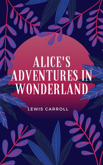 ALICE'S ADVENTURES IN WONDERLAND. - Carroll Lewis
