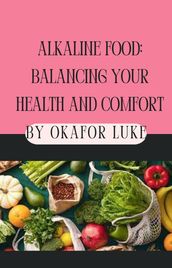 ALKALINE FOOD: BALANCING YOUR HEALTH AND COMFORT