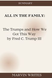 ALL IN THE FAMILY: The Trumps and How We Got This Way by Fred C. Trump III