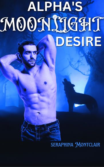 ALPHA'S MOONLIGHT DESIRE - SERAPHINA MONTCLAIR