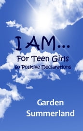 I AM... For Teen Girls: 60 Positive Declarations