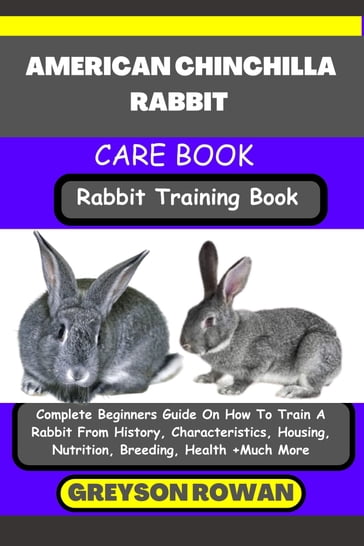 AMERICAN CHINCHILLA RABBIT CARE BOOK Rabbit Training Book - Greyson Rowan