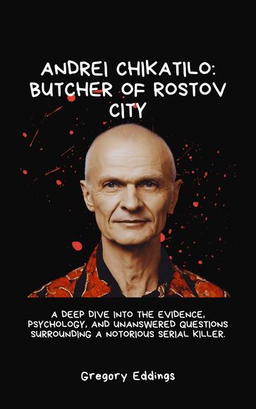 ANDREI CHIKATILO: BUTCHER OF ROSTOV CITY - Patricia J. Carpenter