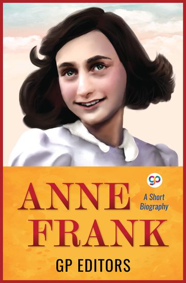 ANNE FRANK : A Short Biography - GP Editors