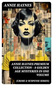 ANNIE HAYNES Premium Collection 8 Golden Age Mysteries in One Volume (Crime & Suspense Series)