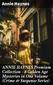 ANNIE HAYNES Premium Collection 8 Golden Age Mysteries in One Volume (Crime & Suspense Series)